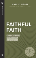 Faithful Faith: Reclaiming Faith from Culture and Tradition 1949921603 Book Cover