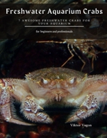 Freshwater Aquarium Crabs: 7 Awesome Freshwater Crabs for Your Aquarium B091NLXB6K Book Cover