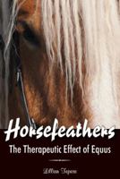 Horsefeathers: The Therapeutic Effect of Equus 1432754033 Book Cover