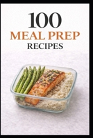100 Meal Prep Recipes for Busy People: Simple, Make-Ahead Meals to Save Time, Money, and Stress (100 Recipes) B0GJPGWDH7 Book Cover