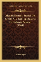 Alcuni Elementi Storici Del Secolo XIV Nell' Epistolario Di Coluccio Salutati (1904) 1166697231 Book Cover