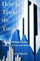 How to Trade the Turn: Make an Unlimited Income Trading the Financial Markets 1976531640 Book Cover