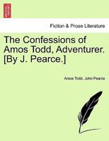 The Confessions of Amos Todd, Adventurer. [By J. Pearce.] 1241183449 Book Cover