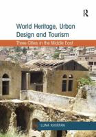 World Heritage, Urban Design and Tourism: Three Cities in the Middle East 0815399642 Book Cover