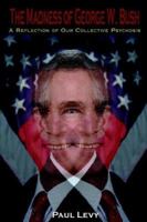 The Madness of George W. Bush: A Reflection of Our Collective Psychosis 142590744X Book Cover