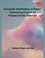 Enzymatic Stabilization of Starch-Hydrolyzing Enzyme on Polysaccharide Substrate B0DW6LSY1V Book Cover