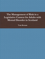 The Management of Risk in a Legislative Context for Adults with Mental Disorder in Scotland 1471704831 Book Cover