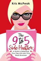 The 9-to-5 Side Hustler: A Guide to Balancing Your Day Job with Your Small Business B08GFSYF1T Book Cover