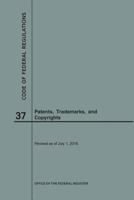 Code of Federal Regulations Title 37, Patents, Trademarks and Copyrights, 2018 1640243860 Book Cover