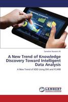 A New Trend of Knowledge Discovery Toward Intelligent Data Analysis: A New Trend of KDD Using DM and FCARB 3659401889 Book Cover