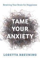 Tame Your Anxiety: Rewiring Your Brain for Happiness 1538117762 Book Cover