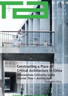 Constructing a Place of Critical Architecture in China: Intermediate Criticality in the Journal Time + Architecture 1472463692 Book Cover