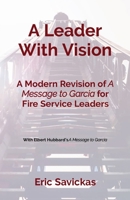 A Leader With Vision: A Modern Revision of A Message to Garcia for Fire Service Leaders B0BH33T8GJ Book Cover