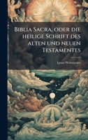 Biblia Sacra, oder die heilige Schrift des alten und neuen Testamentes (German Edition) 1024410420 Book Cover