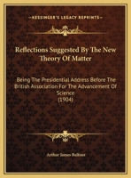 Reflections Suggested by the New Theory of Matter: Being the Presidential Address Before the British 1104372045 Book Cover