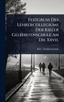 Festgruss Des Lehrercollegiums Der Kieler Gelehrtenschule An Die Xxvii. (German Edition) 1024914267 Book Cover