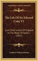 The Life Of Sir Edward Coke V1: Lord Chief Justice Of England In The Reign Of James I 1104396262 Book Cover