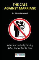 The Case Against Marriage: What You're Really Getting. What You've Got To Lose. 6056321533 Book Cover