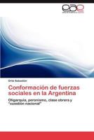 Conformación de fuerzas sociales en la Argentina: Oligarquía, peronismo, clase obrera y “cuestión nacional” 3848476967 Book Cover