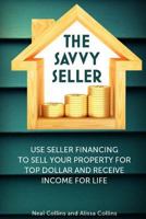 The Savvy Seller: Use Seller Financing to Sell Your Property for Top Dollar and Receive Income for Life 1984026631 Book Cover