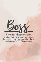Boss: A Woman Who Prays, Slays, Makes Her Own Money, Minds Her Own Business, Does Her Best And Trusts God For The Rest: A 6 x 9 Journal/Notebook. Perfect Motivational Tool For The Female Entrepreneur/ 1705772862 Book Cover