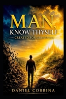 MAN KNOW THYSELF: Created for Greatness (THE SPIRITUAL QUEST SERIES) B0H8RNFNX3 Book Cover