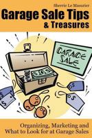 Garage Sale Tips and Treasures: Organizing, Marketing and What to Look for at Garage Sales 1482350491 Book Cover