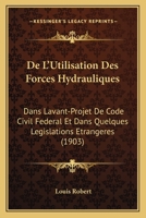 de L'Utilisation Des Forces Hydrauliques: Dans Lavant-Projet de Code Civil Federal Et Dans Quelques Legislations Etrangeres (1903) 1161046135 Book Cover