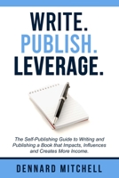 Write Publish Leverage: The Self-Publishing Guide to Writing and Publishing a Book that Impacts, Influences and Creates More Income. 0578812649 Book Cover