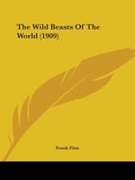 The wild beasts of the world; 0548846634 Book Cover