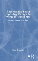 Understanding Health Psychology Through the Works of Stephen King: Getting Under Your Skin 1032802081 Book Cover