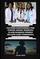 FACTORS RESPONSIBLE FOR STRESS AMONG WORKING CLASS MARRIED WOMEN HEALTH CARE PERSONNEL B0BF3GQ3WW Book Cover