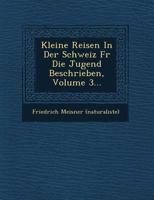 Kleine Reisen in Der Schweiz Fur Die Jugend Beschrieben, Volume 3... 1249506735 Book Cover