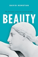 Beauty: The Fortunes of an Ancient Greek Idea 019992726X Book Cover