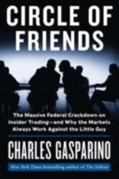 Circle of Friends: The Massive Federal Crackdown on Insider Trading--and Why the Markets Always Work Against the Little Guy 0062096060 Book Cover