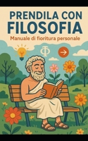 Prendila con Filosofia: Manuale di fioritura personale (Italian Edition) B0F7GFY3R6 Book Cover
