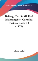 Beitrage Zur Kritik Und Erklarung Des Cornelius Tacitus, Book 1-4 (1875) 1168415624 Book Cover