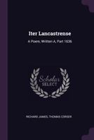 Iter Lancastrense: A Poem, Written A, Part 1636 1378447506 Book Cover