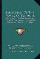 Memorials Of The Family Of Fynmore: With Notes On The Origin Of Fynmore, Finnimore, Phillimore, Fillmore, Filmer, Etc. 1166283062 Book Cover