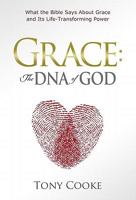 Grace: The DNA of God: What the Bible Says about Grace and Its Life-Transforming Power 1606835955 Book Cover