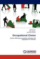 Occupational Choice: Factors affecting occupation selection and segregation in Pakistan 3847337157 Book Cover