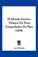 El Mundo Festivo: Dibujos De Pons Fotograbados De Paez (1894) 0270177329 Book Cover