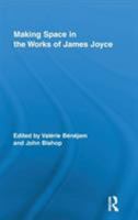 Making Space in the Works of James Joyce 1138378097 Book Cover