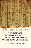 A Vocabulary in Hieroglyphic to the Theban Recension of the Book of the Dead 1639237119 Book Cover