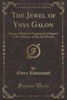 The Jewel of Ynys Galon, Being a Hitherto Unprinted Chapter in the History of the Sea Rovers 1356393438 Book Cover