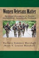 Women Veterans Matter: Spiirtual Resources to Resist Invisibiity, Injustice & Violence 1548064564 Book Cover