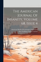 The American Journal Of Insanity, Volume 68, Issue 4 1022344250 Book Cover