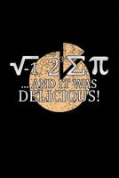 Pi .....and it was Delicious: Funny Teacher Student Notebook Journal; Pun on the pizza pie and mathematical equation pi. 1081884045 Book Cover