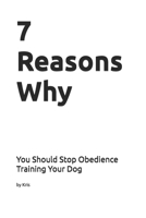 7 Reasons Why You Should Stop Obedience Training Your Dog: A Biological Case Against Obedience Training (The Dog Language Series) B0GJPQT72F Book Cover