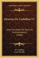 Oeuvres De Crebillon V1: Avec Les Notes De Tous Les Commentateurs (1828) 1168126800 Book Cover